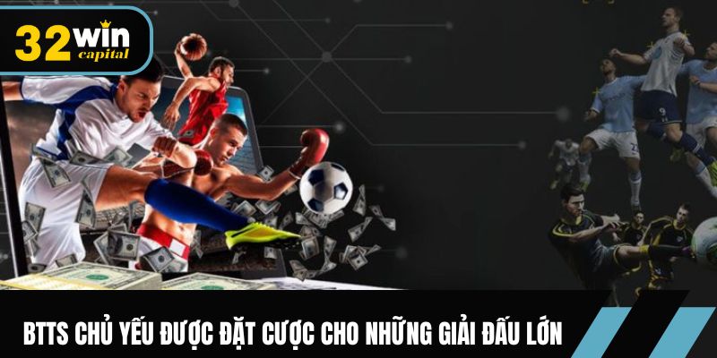BTTS chủ yếu được đặt cược cho những giải đấu lớn